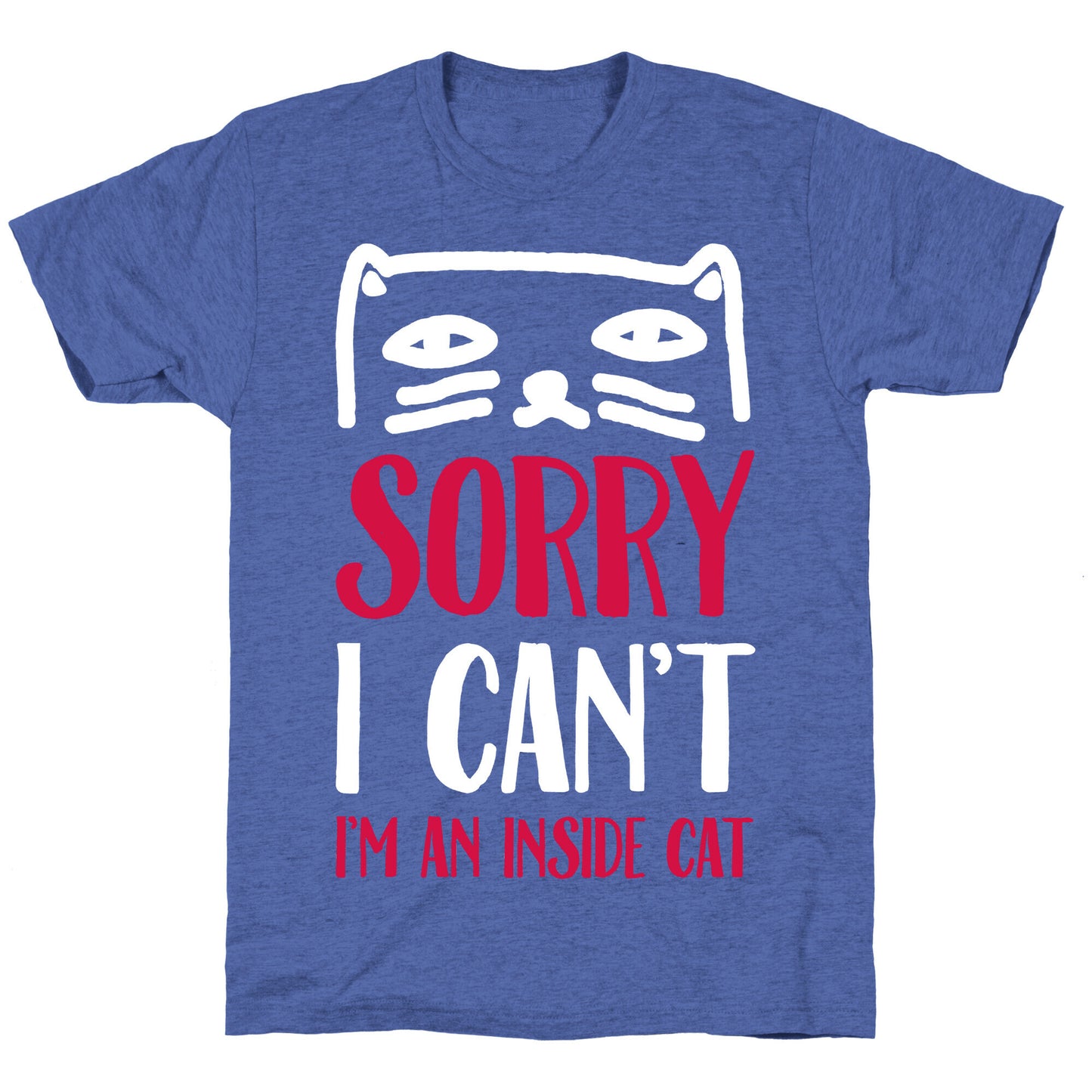 Sorry I Can't I'm An Inside Cat Unisex Triblend Tee