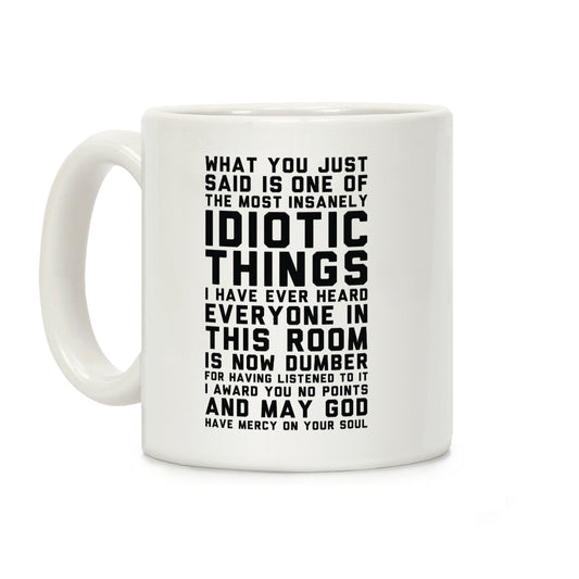 Most Insanely Idiotic Things I Have Ever Heard Coffee Mug