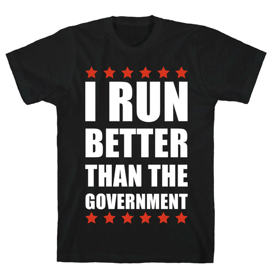 I Run Better Than The Government T-Shirt
