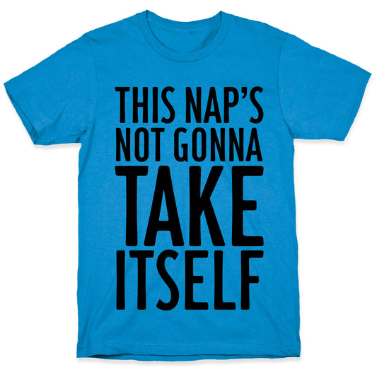 This Nap's Not Gonna Take Itself T-Shirt