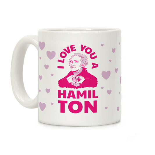 I Love You a Hamil-TON Coffee Mug
