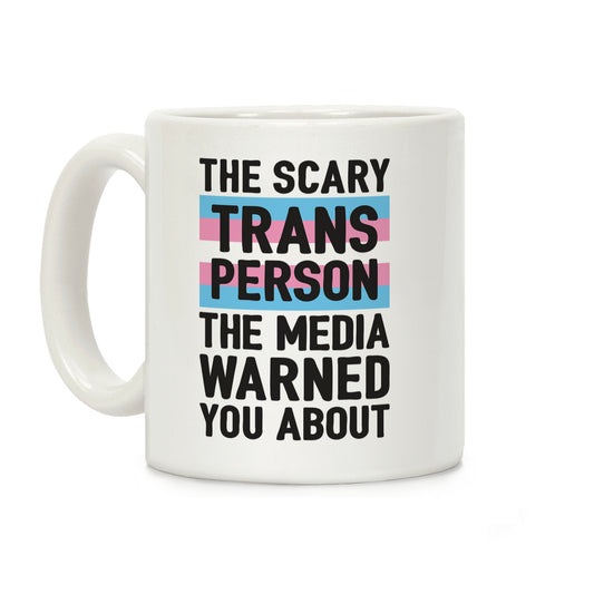 The Scary Trans Person The Media Warned You About Coffee Mug
