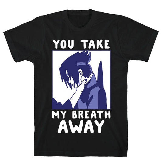 You Take My Breath Away - Choking Sasuke Meme T-Shirt