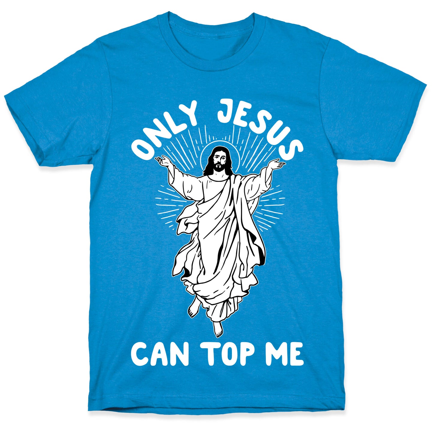 Only Jesus Can Top Me T-Shirt