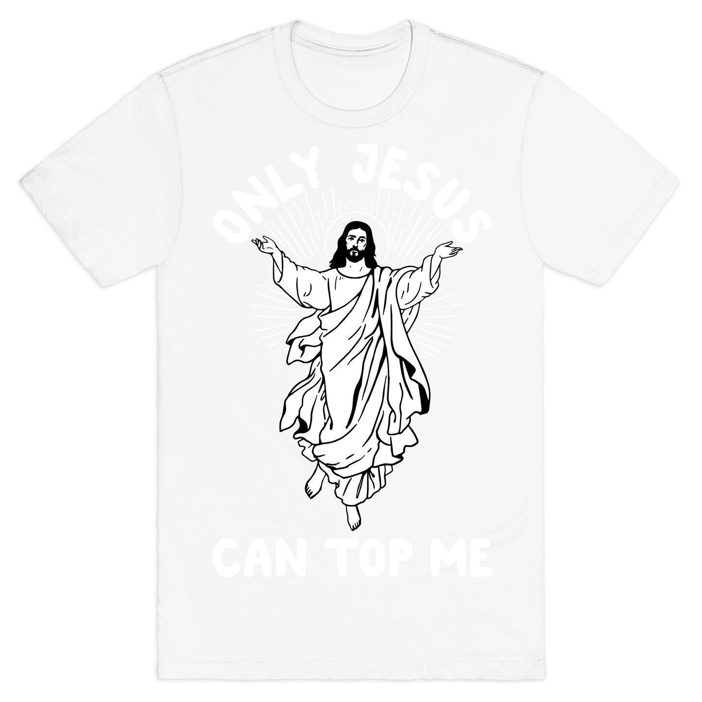 Only Jesus Can Top Me T-Shirt