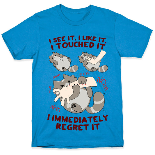 I See It, I Like It, I Touched It, I immediately Regret It T-Shirt