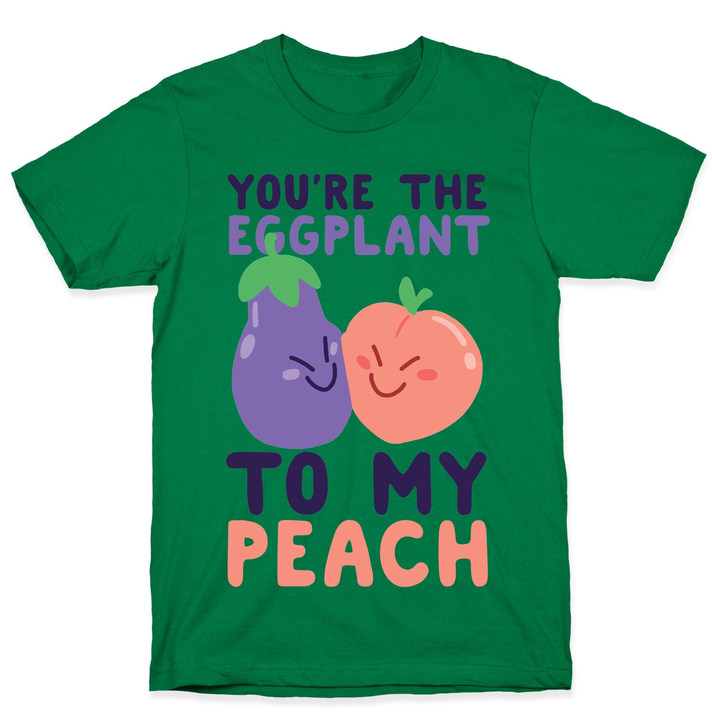 You're the Eggplant to my Peach T-Shirt