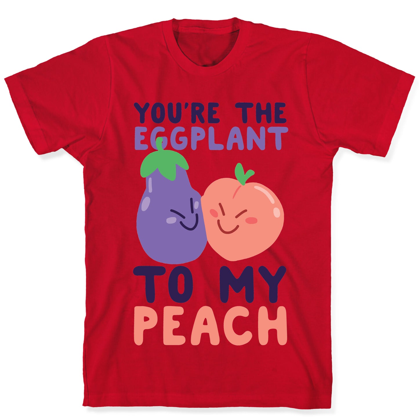 You're the Eggplant to my Peach T-Shirt