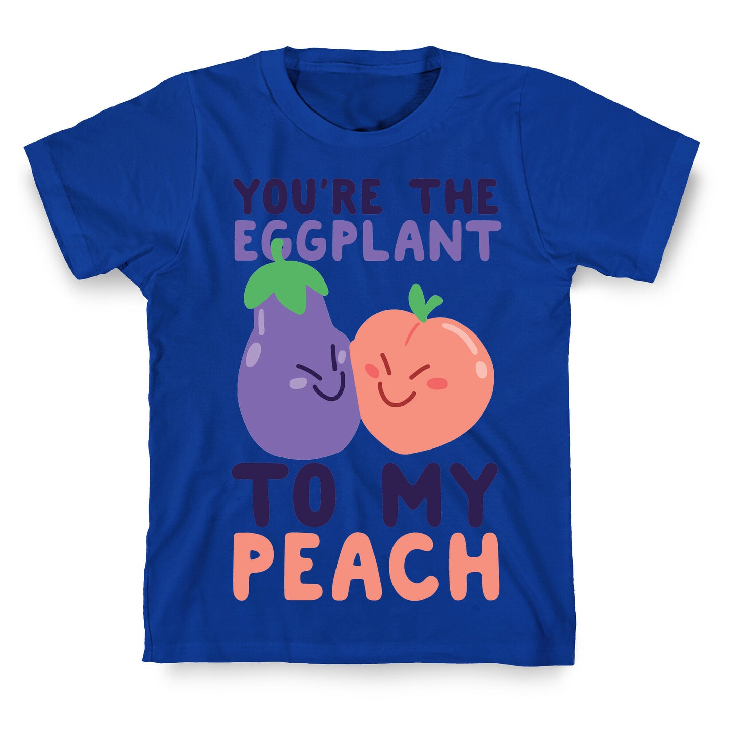 You're the Eggplant to my Peach T-Shirt