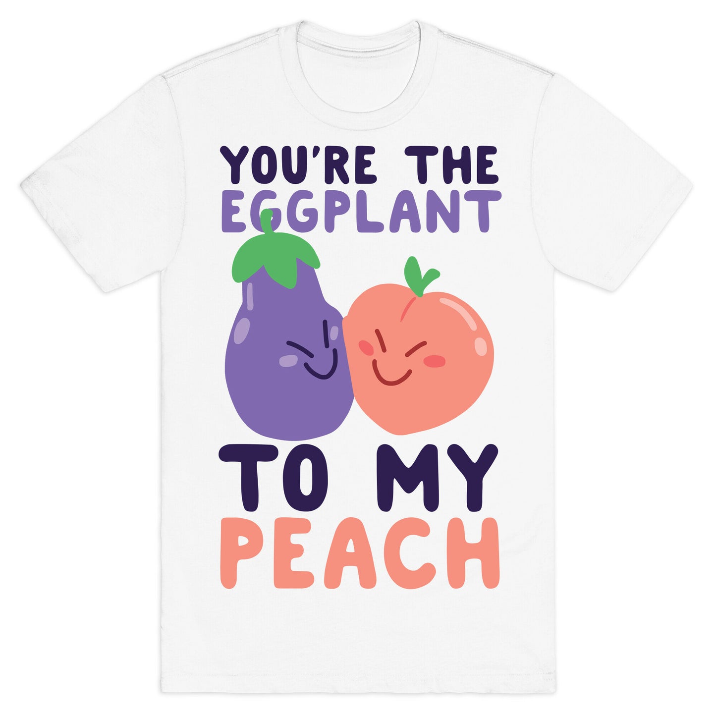 You're the Eggplant to my Peach T-Shirt