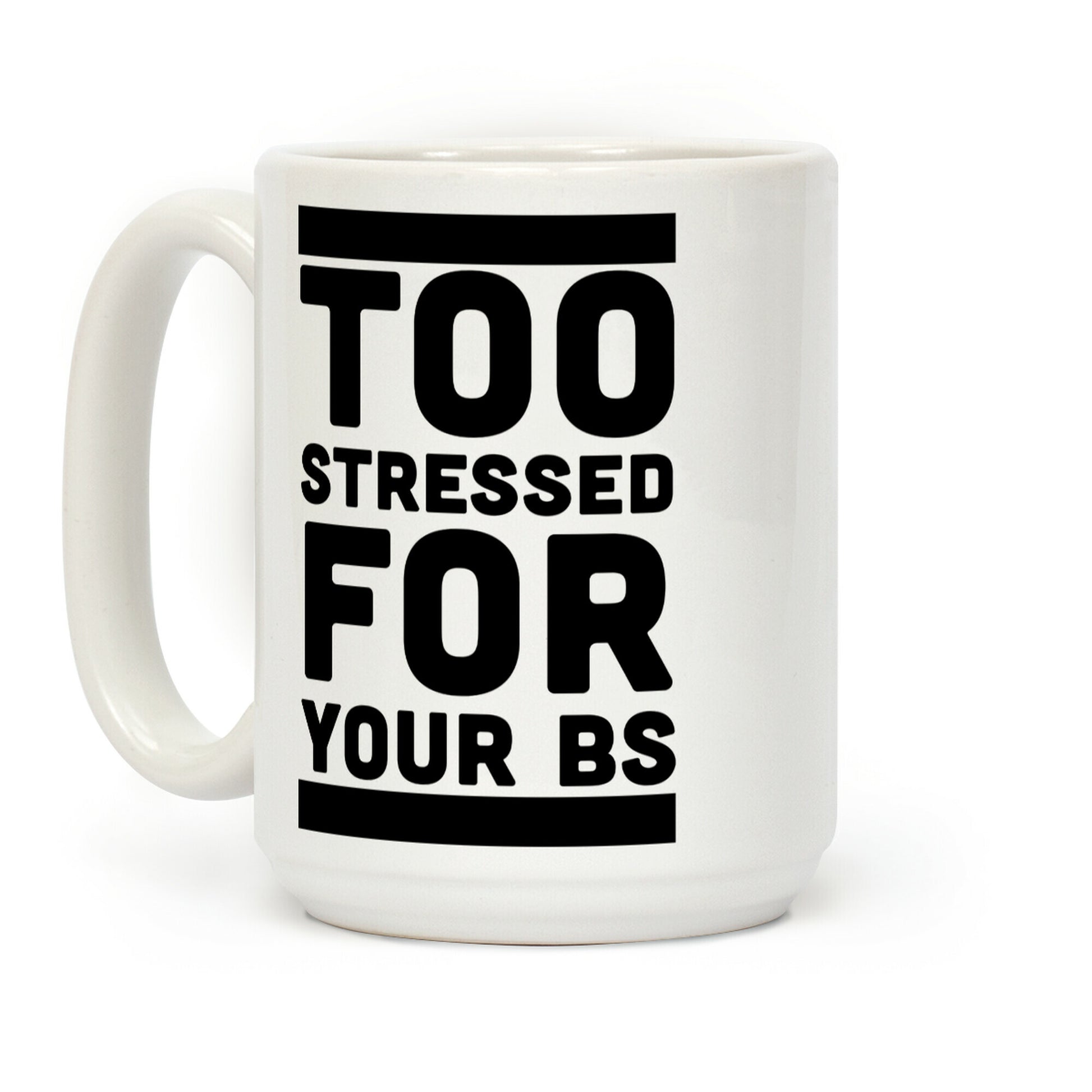 Too Stressed For Your BS Coffee Mug
