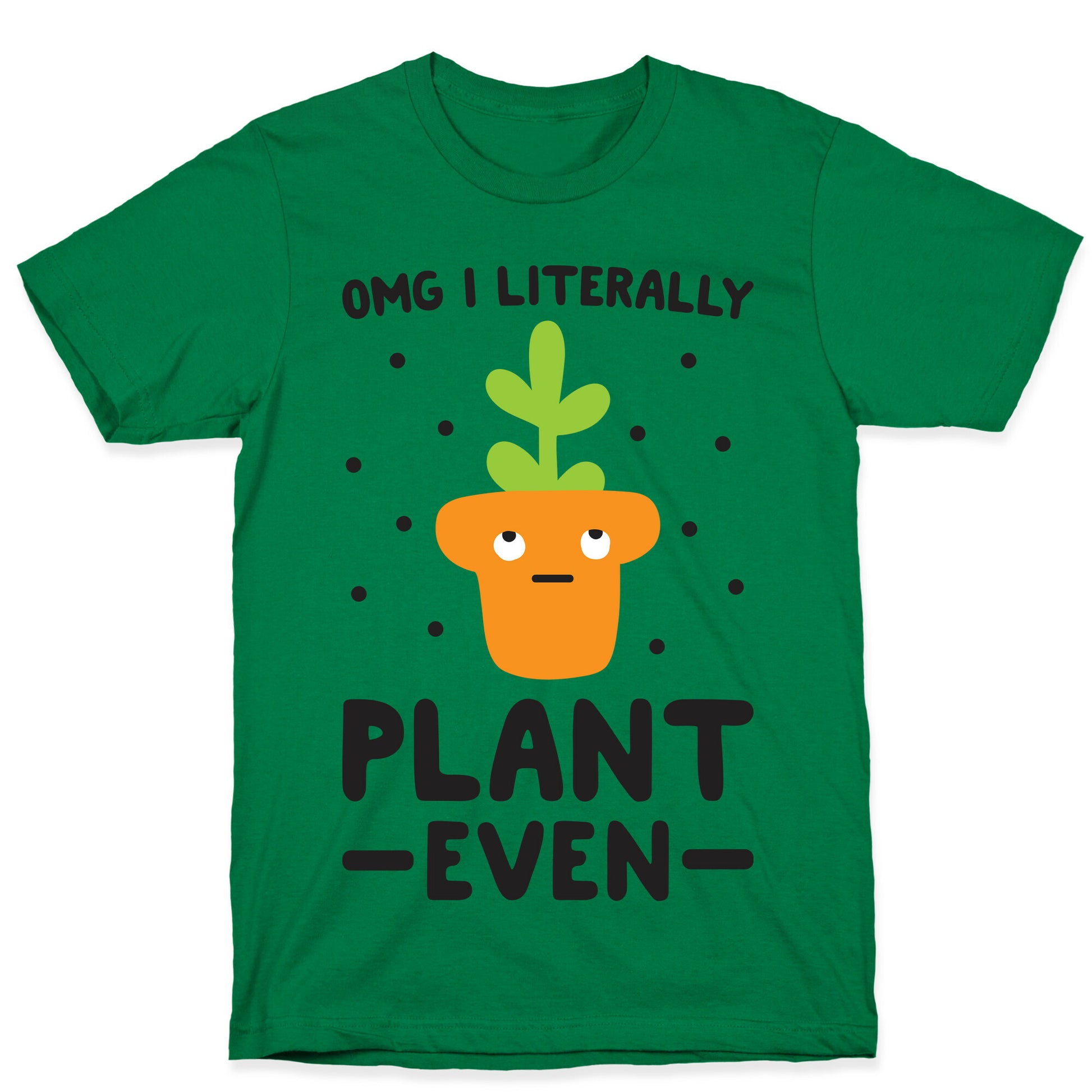 Omg I Literally Plant Even T-Shirt