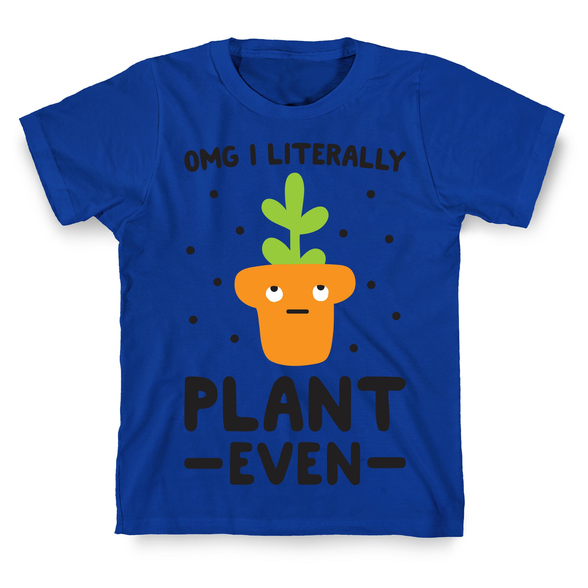 Omg I Literally Plant Even T-Shirt