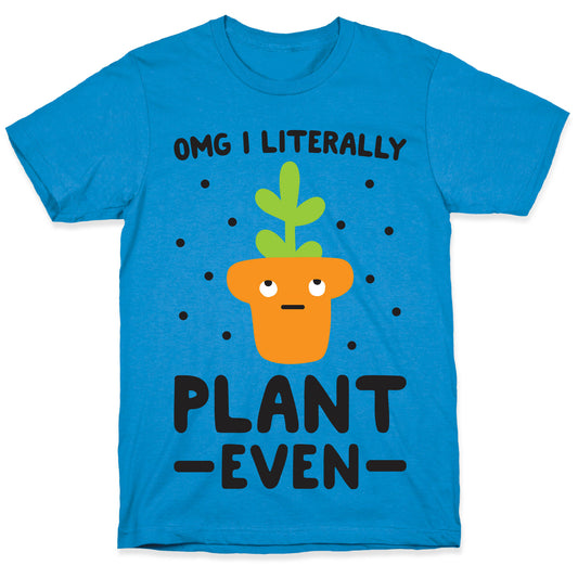 Omg I Literally Plant Even T-Shirt