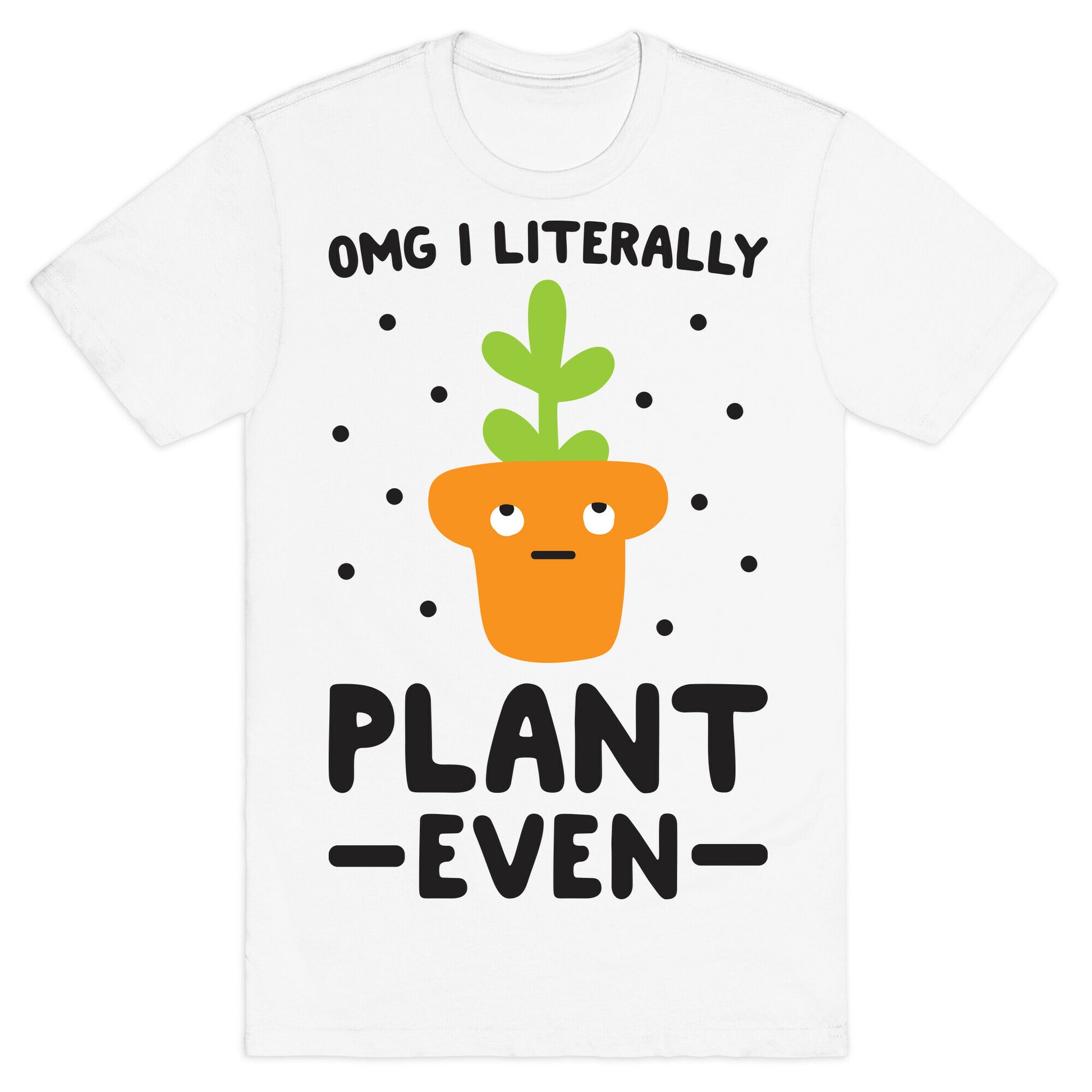 Omg I Literally Plant Even T-Shirt