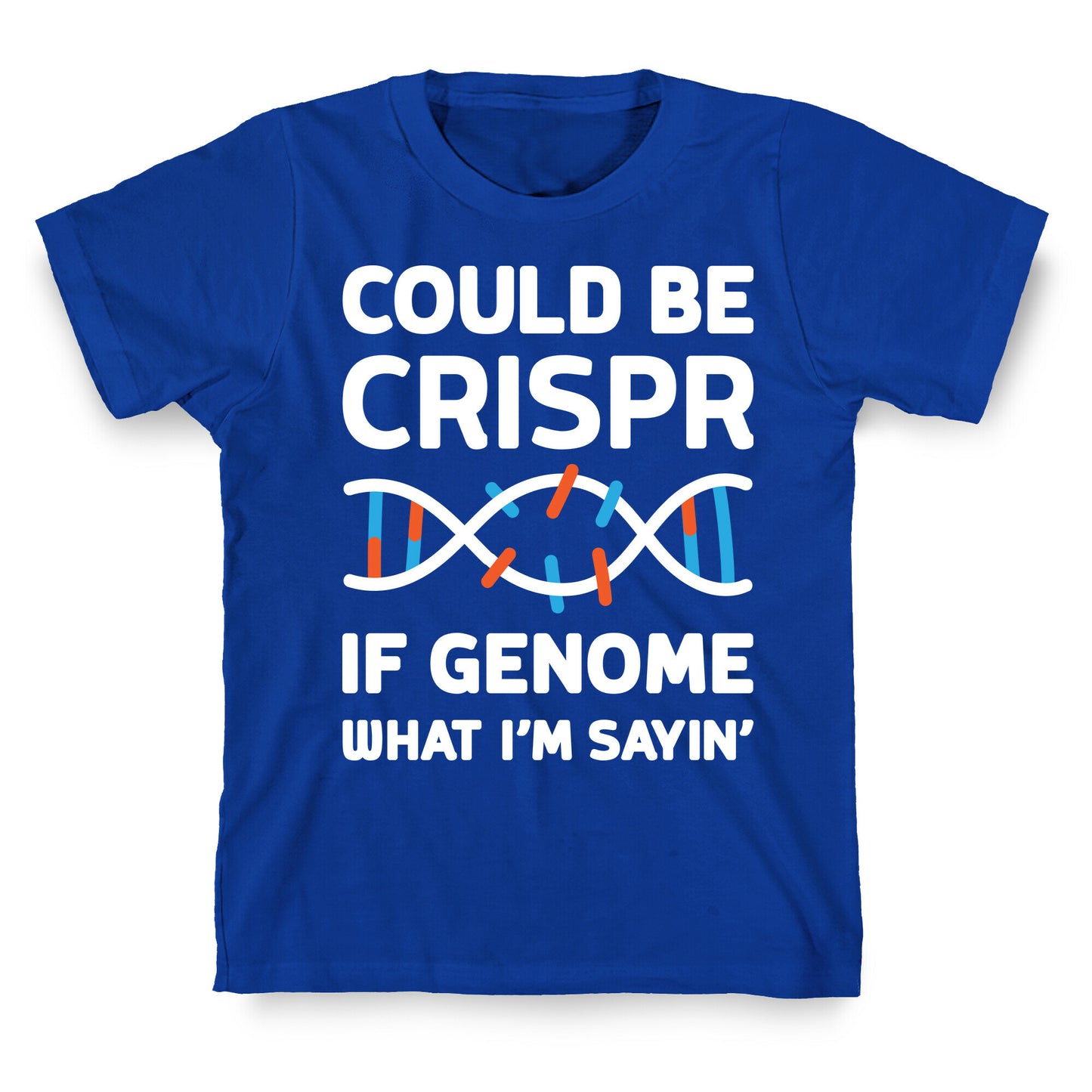 Could Be Crispr, If Genome What I'm Sayin' T-Shirt