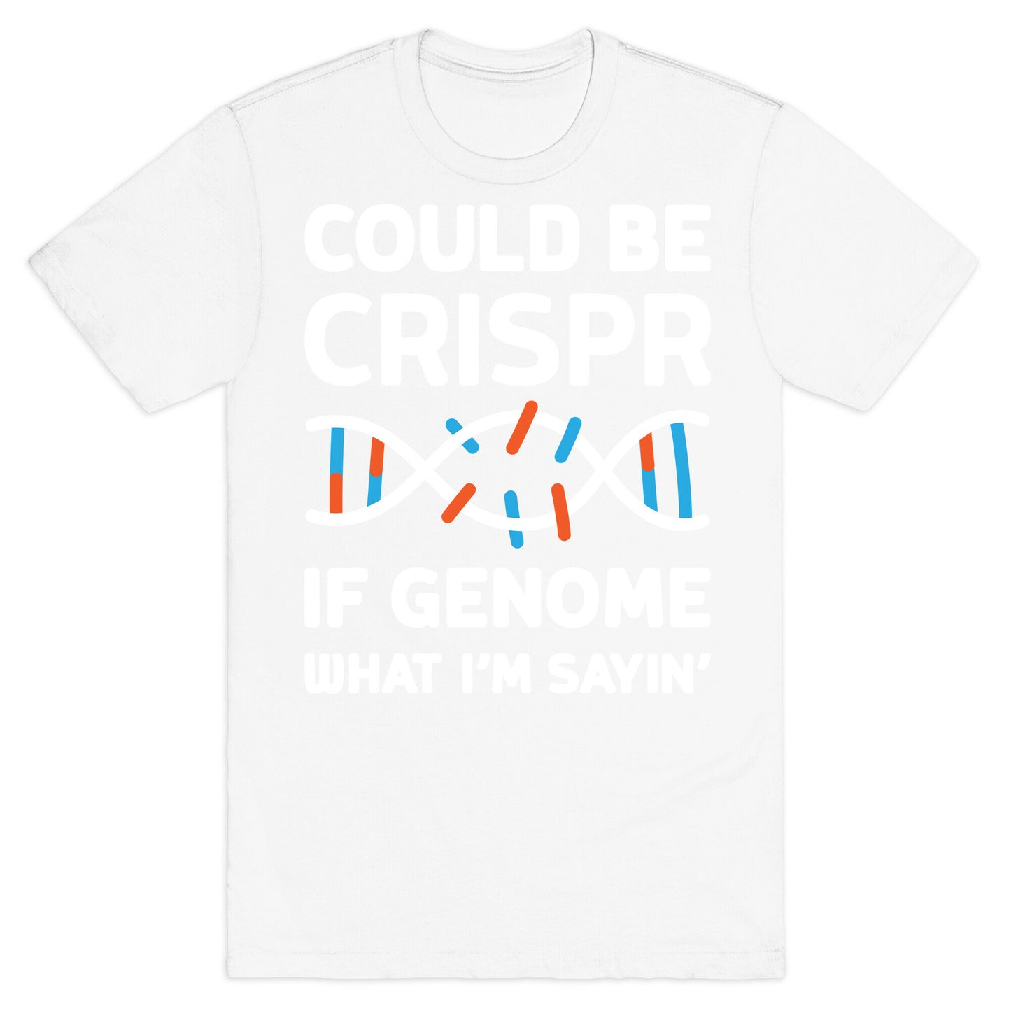Could Be Crispr, If Genome What I'm Sayin' T-Shirt