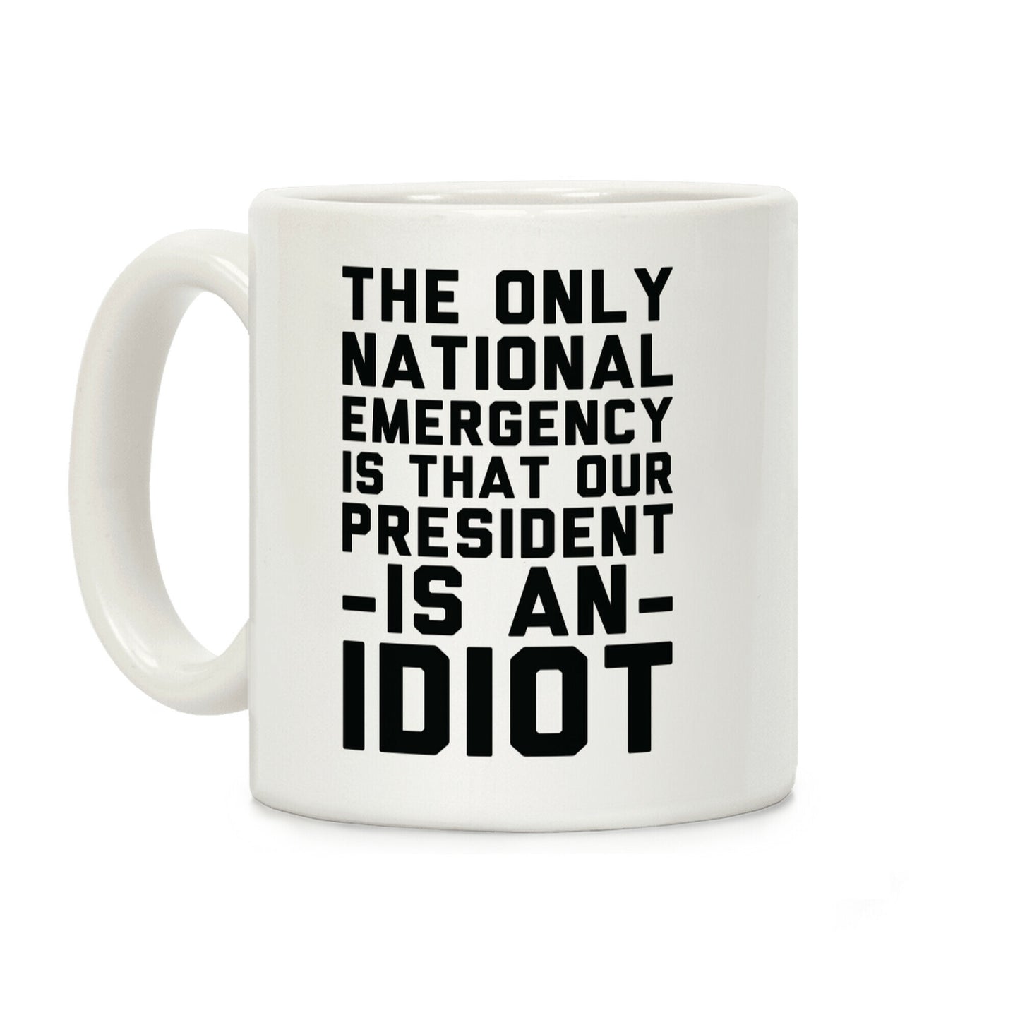 The Only National Emergency is That Our President is an Idiot Coffee Mug