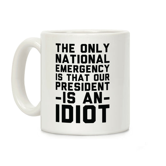 The Only National Emergency is That Our President is an Idiot Coffee Mug