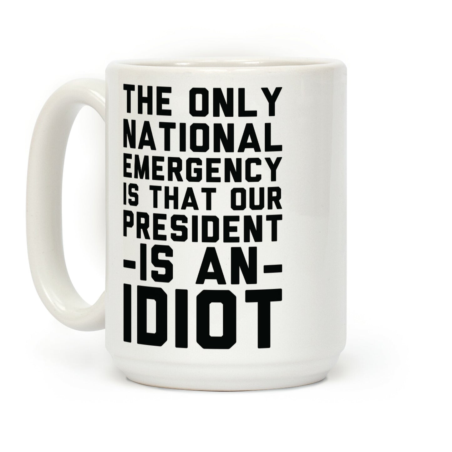 The Only National Emergency is That Our President is an Idiot Coffee Mug
