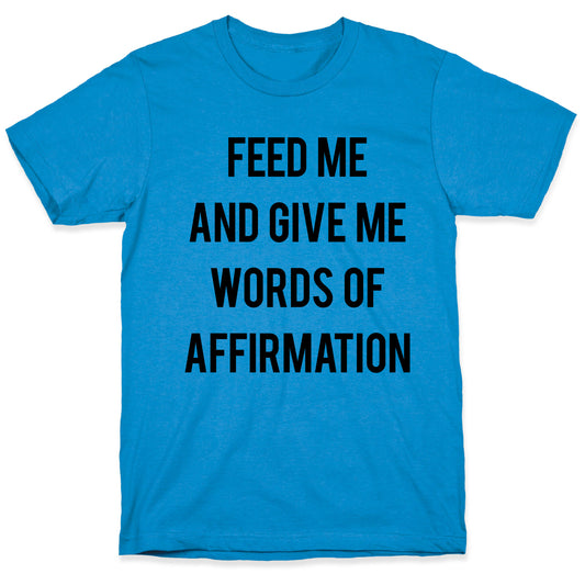 Feed Me and Give me Words of Affirmation T-Shirt