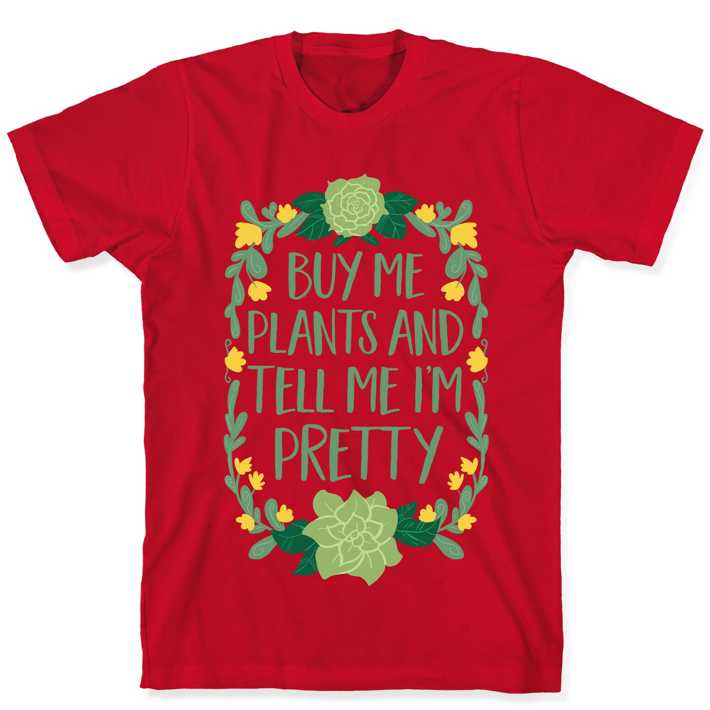 Buy Me Plants and Tell Me I'm Pretty T-Shirt