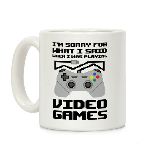 I'm Sorry For What I Said When I Was Playing Video Games Coffee Mug