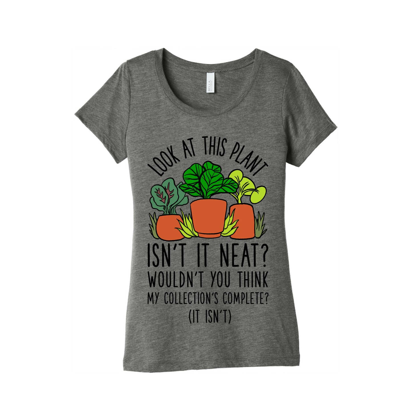 Look At This Plant Isn't It Neat Wouldn't You Think My Collation's Complete? (It Isn't) Women's Triblend Tee