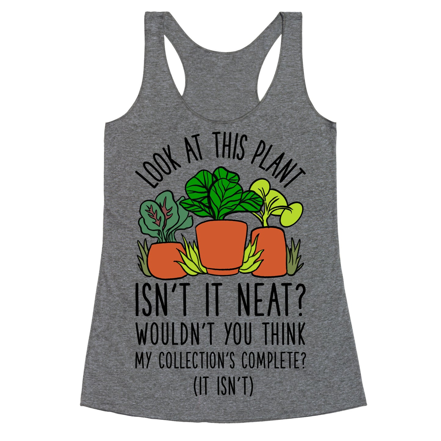 Look At This Plant Isn't It Neat Wouldn't You Think My Collation's Complete? (It Isn't) Racerback Tank