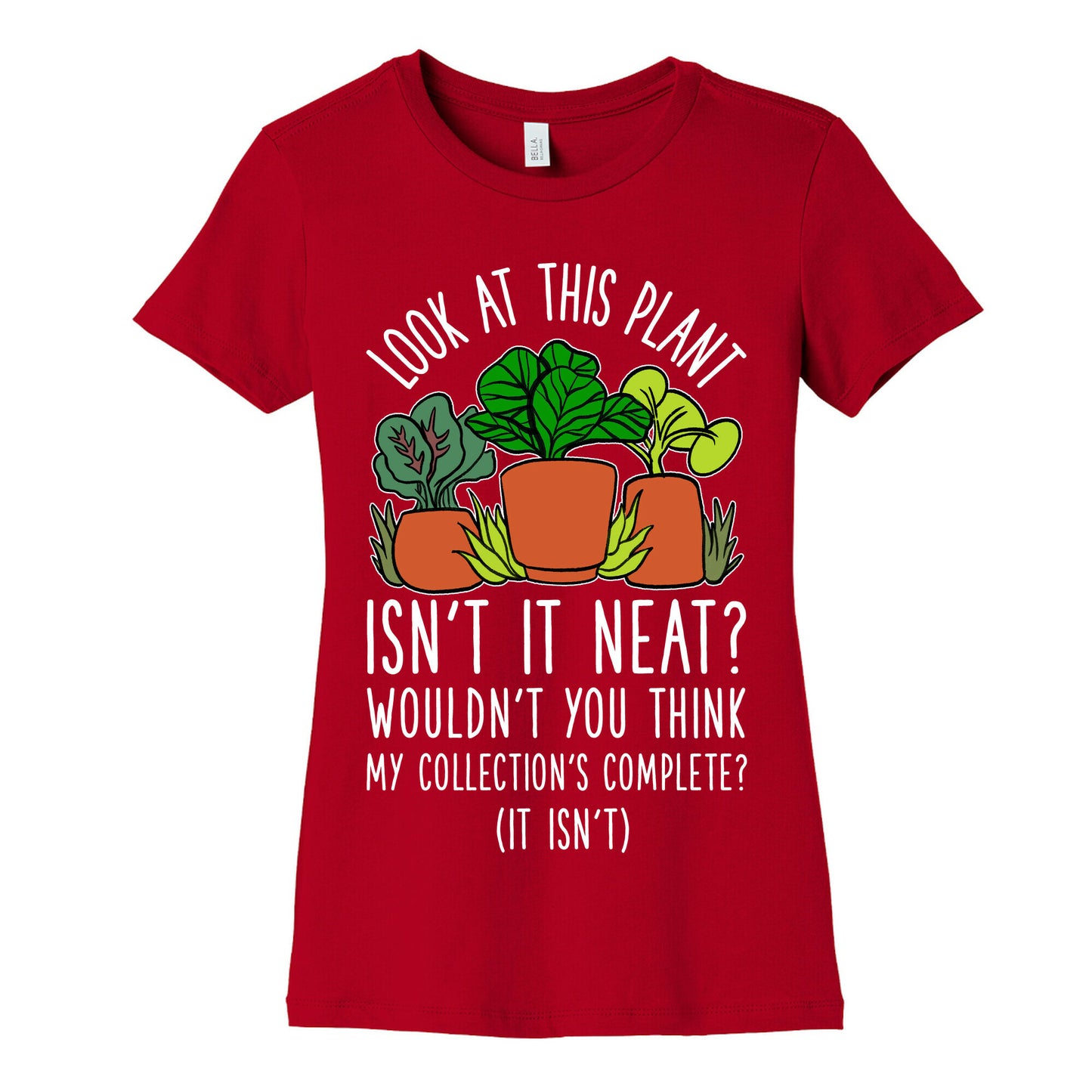 Look At This Plant Isn't It Neat Wouldn't You Think My Collation's Complete? (It Isn't) Women's Cotton Tee