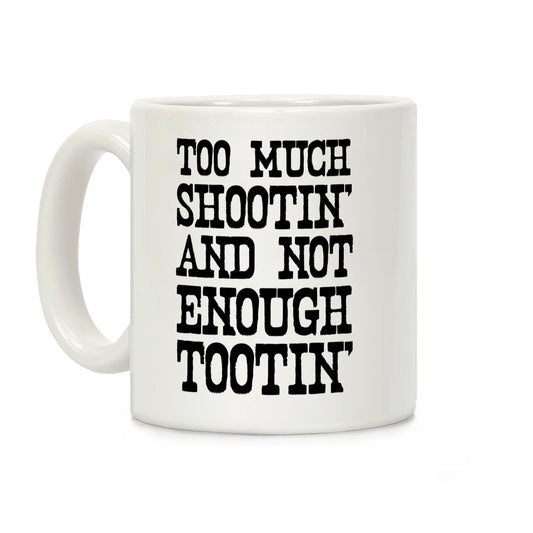 Too Much Shootin' and Not Enough Tootin' Coffee Mug