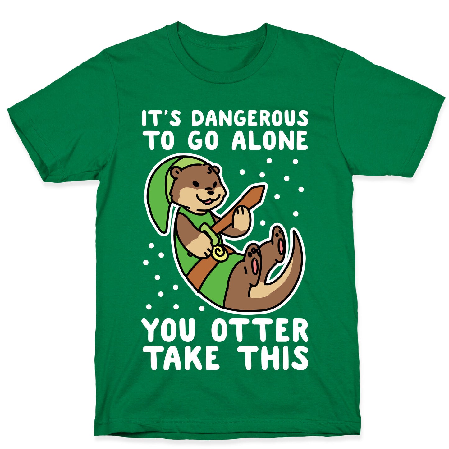 It's Dangerous to Go Alone, You Otter Take This T-Shirt