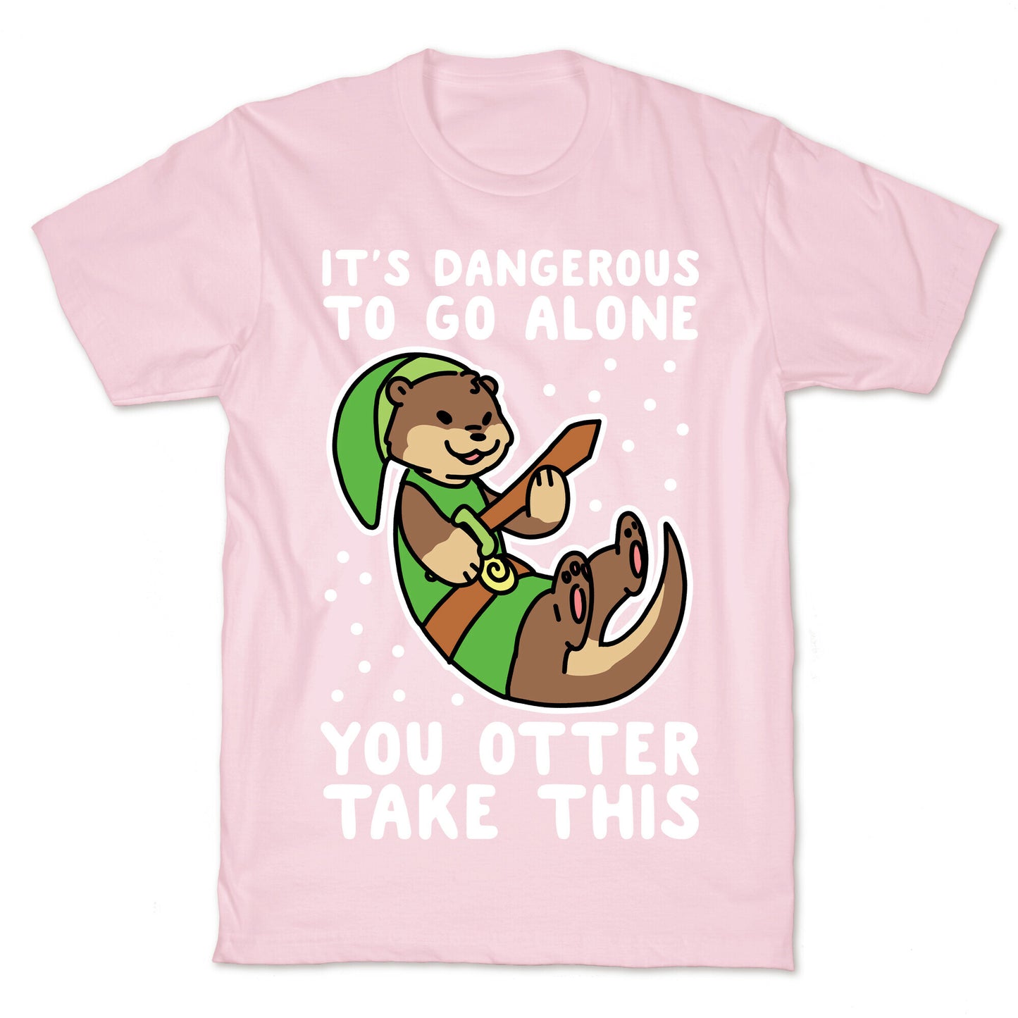 It's Dangerous to Go Alone, You Otter Take This T-Shirt
