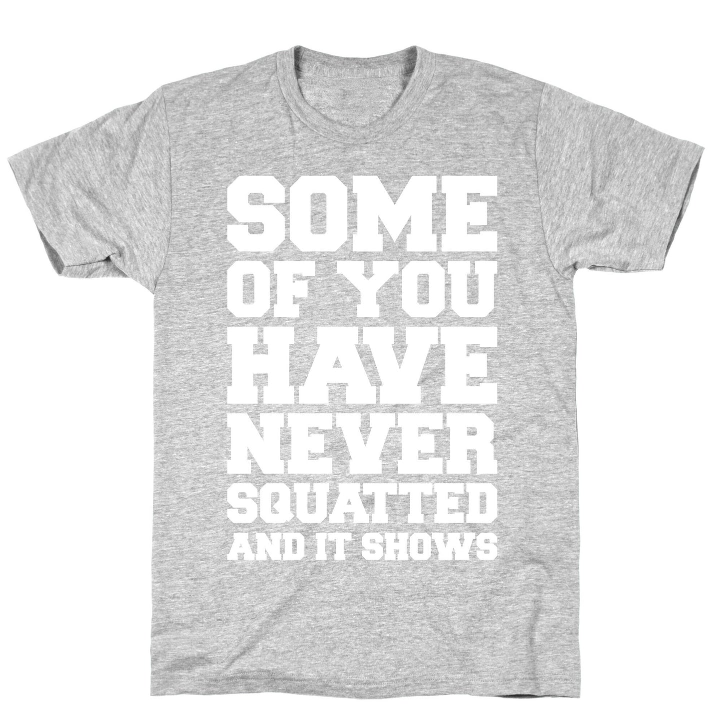 Some Of You Have Never Squatted and It Shows White Print T-Shirt