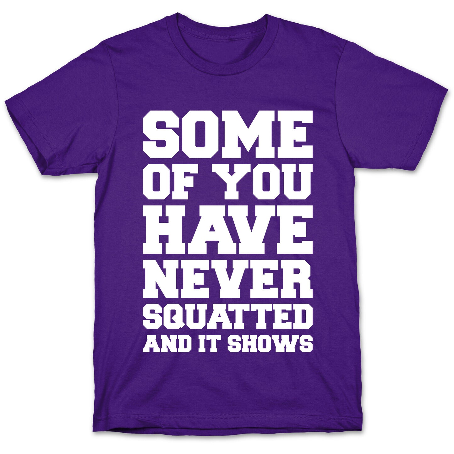Some Of You Have Never Squatted and It Shows White Print T-Shirt