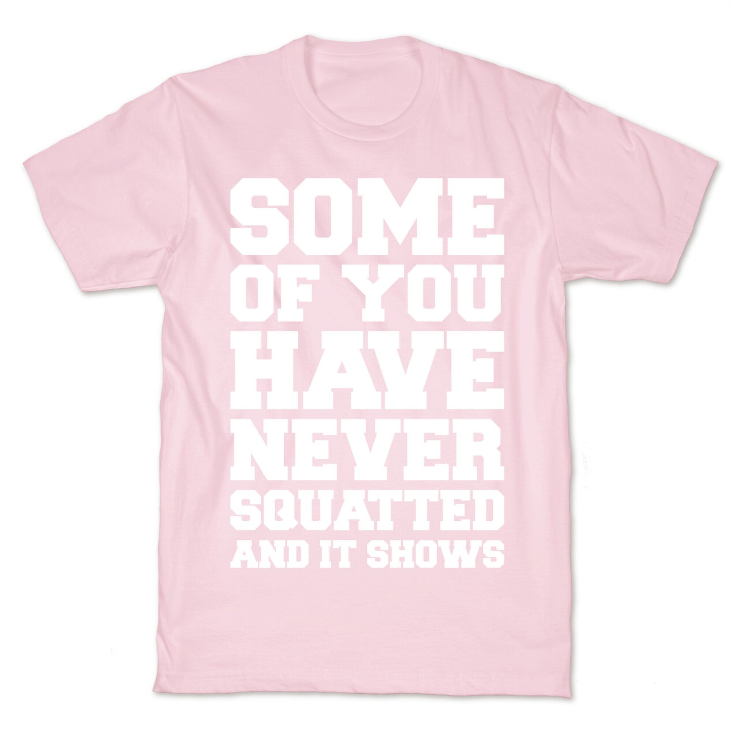 Some Of You Have Never Squatted and It Shows White Print T-Shirt