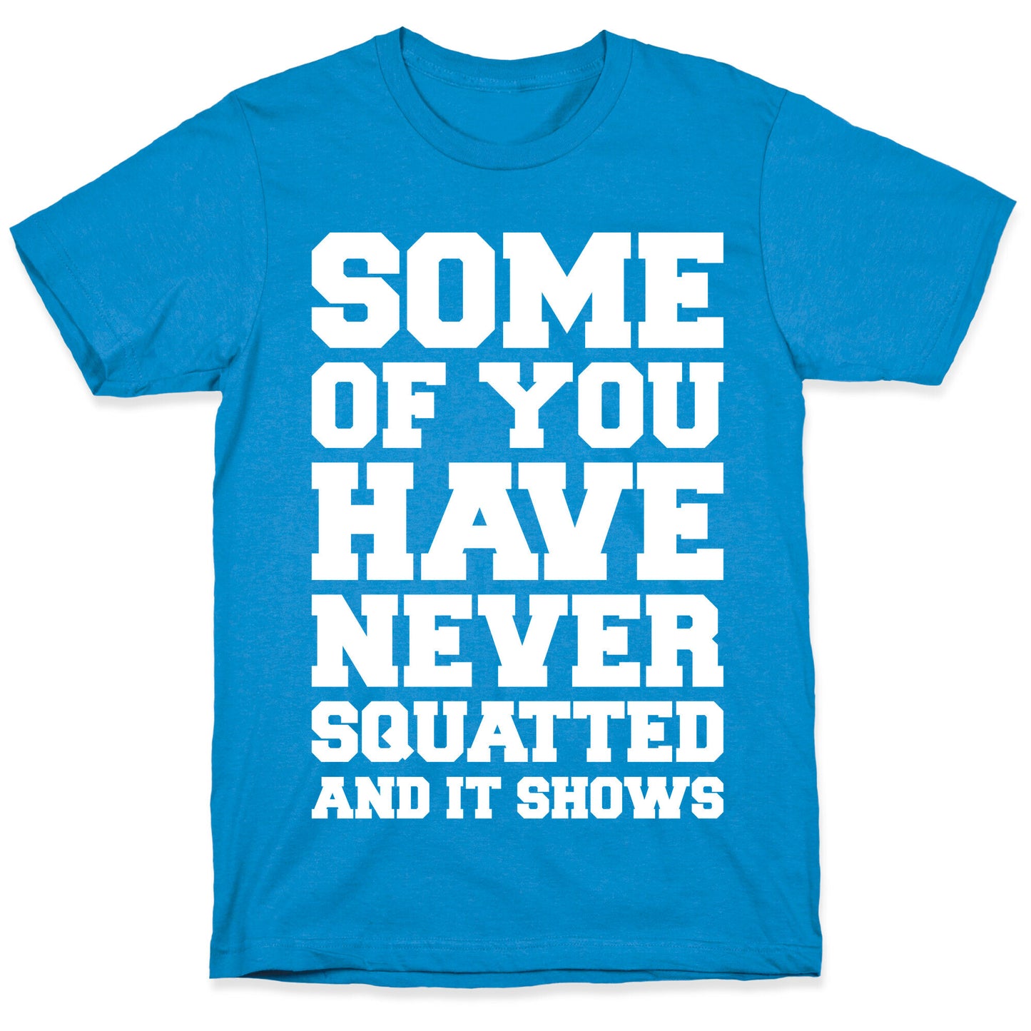 Some Of You Have Never Squatted and It Shows White Print T-Shirt
