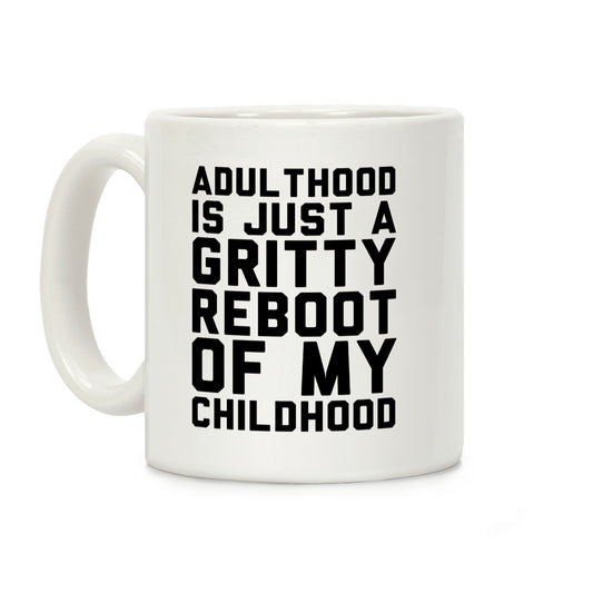 Adulthood is Just a Gritty Reboot of my Childhood Coffee Mug