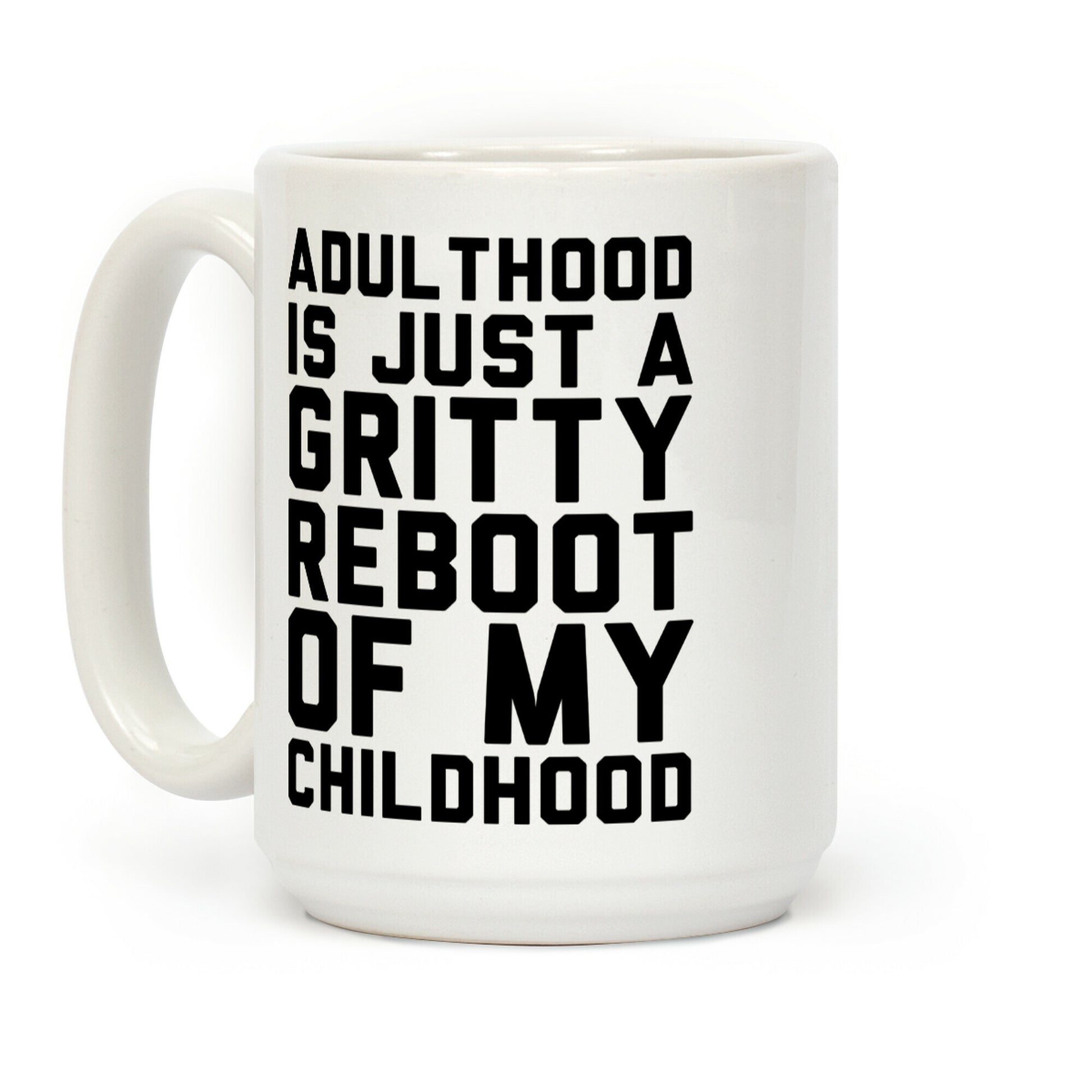 Adulthood is Just a Gritty Reboot of my Childhood Coffee Mug