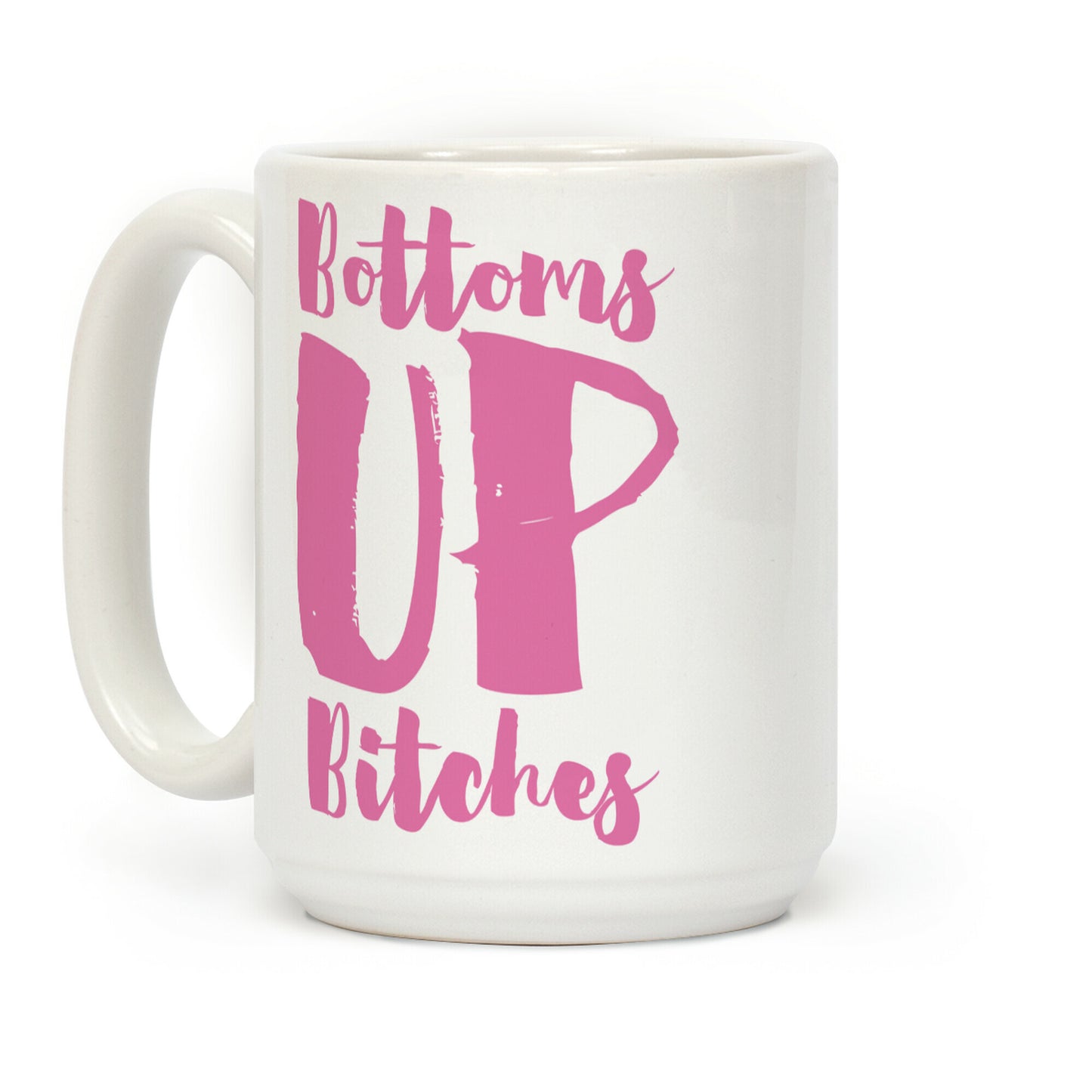 Bottoms Up, B*tches Coffee Mug