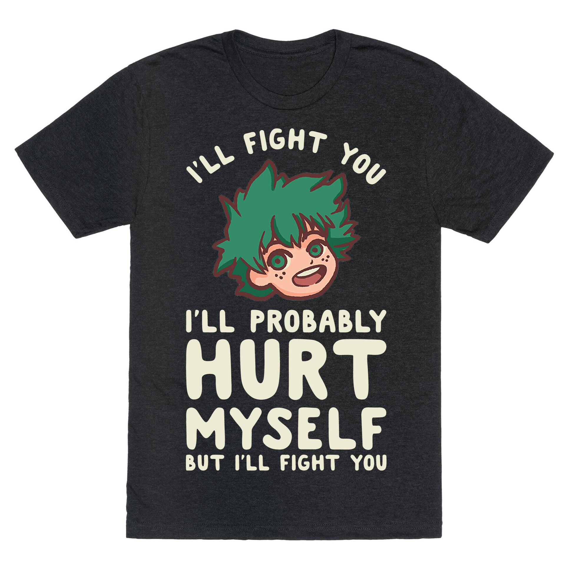 I'll Fight You I'll Probably Hurt Myself  But I'll Fight You Midoriya Unisex Triblend Tee