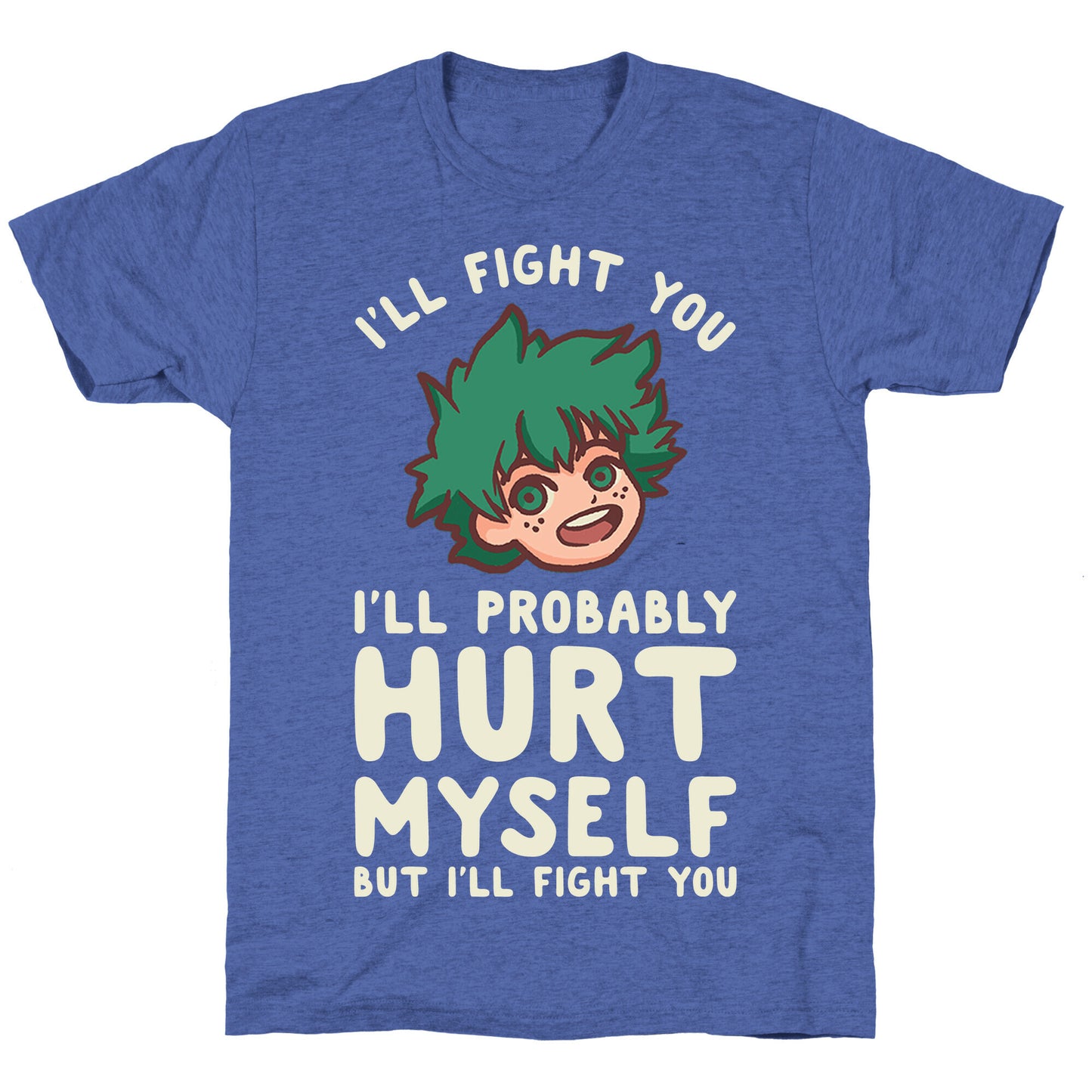 I'll Fight You I'll Probably Hurt Myself  But I'll Fight You Midoriya Unisex Triblend Tee