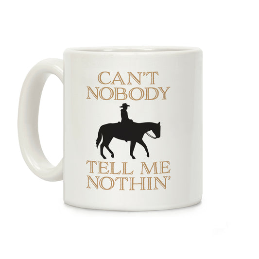 Can't Nobody Tell Me Nothin' Cowboy Coffee Mug