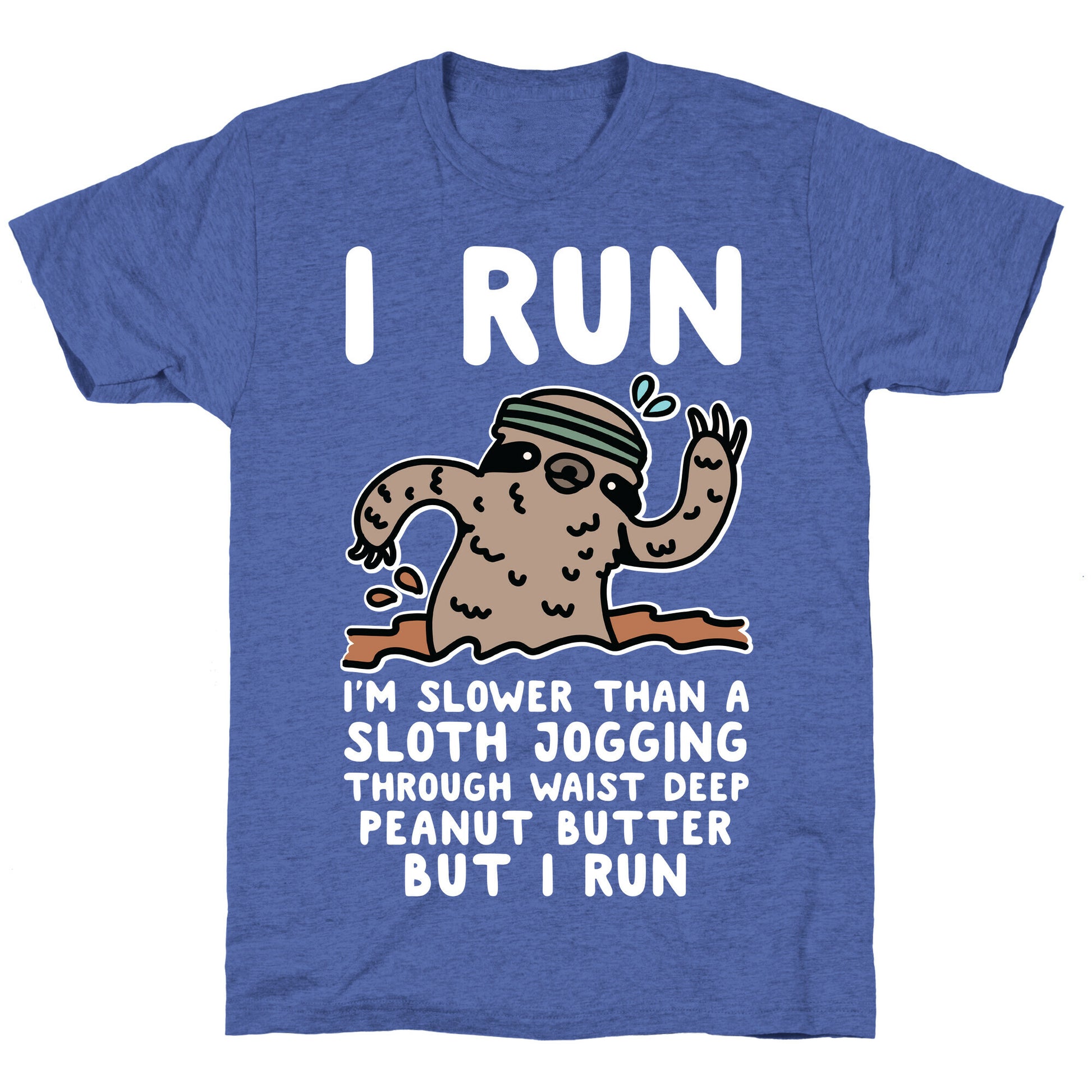 I Run I'm Slower than Sloth Jogging in Waist High Peanut butter But I Run Unisex Triblend Tee