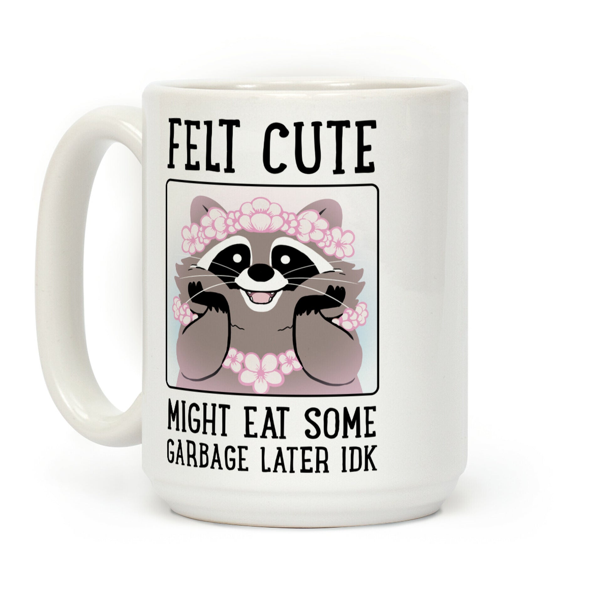 Felt Cute, Might Eat Some Garbage Later IDK Coffee Mug