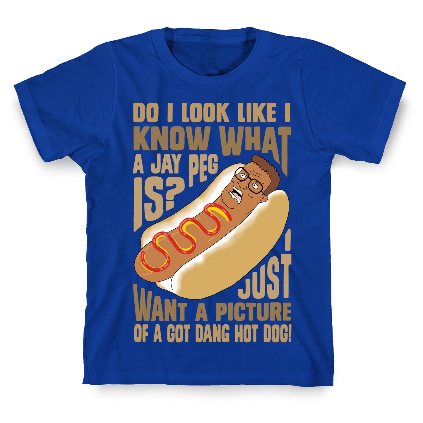 I Just Want A Picture of a Got Dang Hot dog! T-Shirt