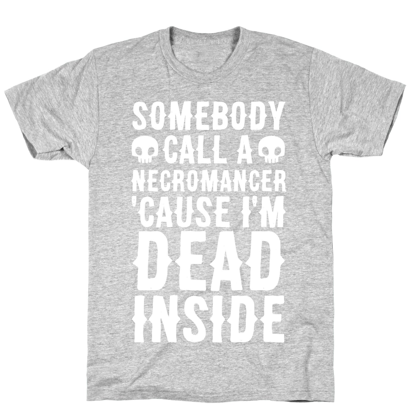 Somebody Call A Necromancer 'Cause I'm Dead Inside T-Shirt