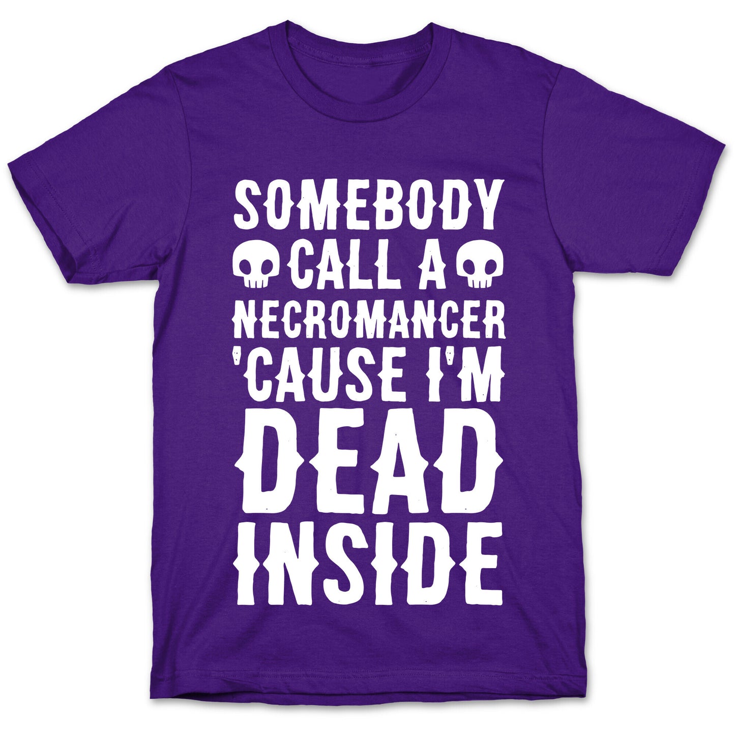 Somebody Call A Necromancer 'Cause I'm Dead Inside T-Shirt