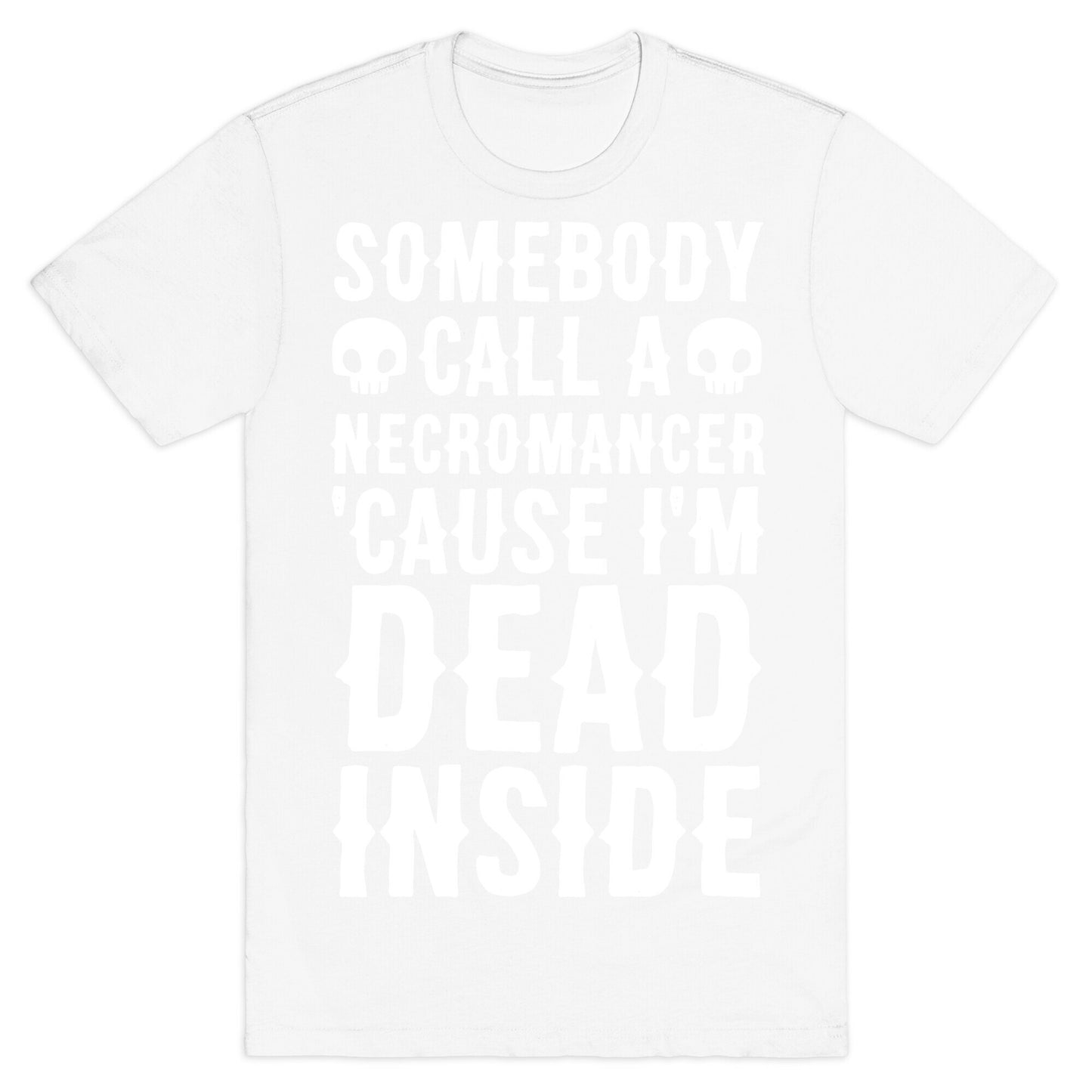 Somebody Call A Necromancer 'Cause I'm Dead Inside T-Shirt