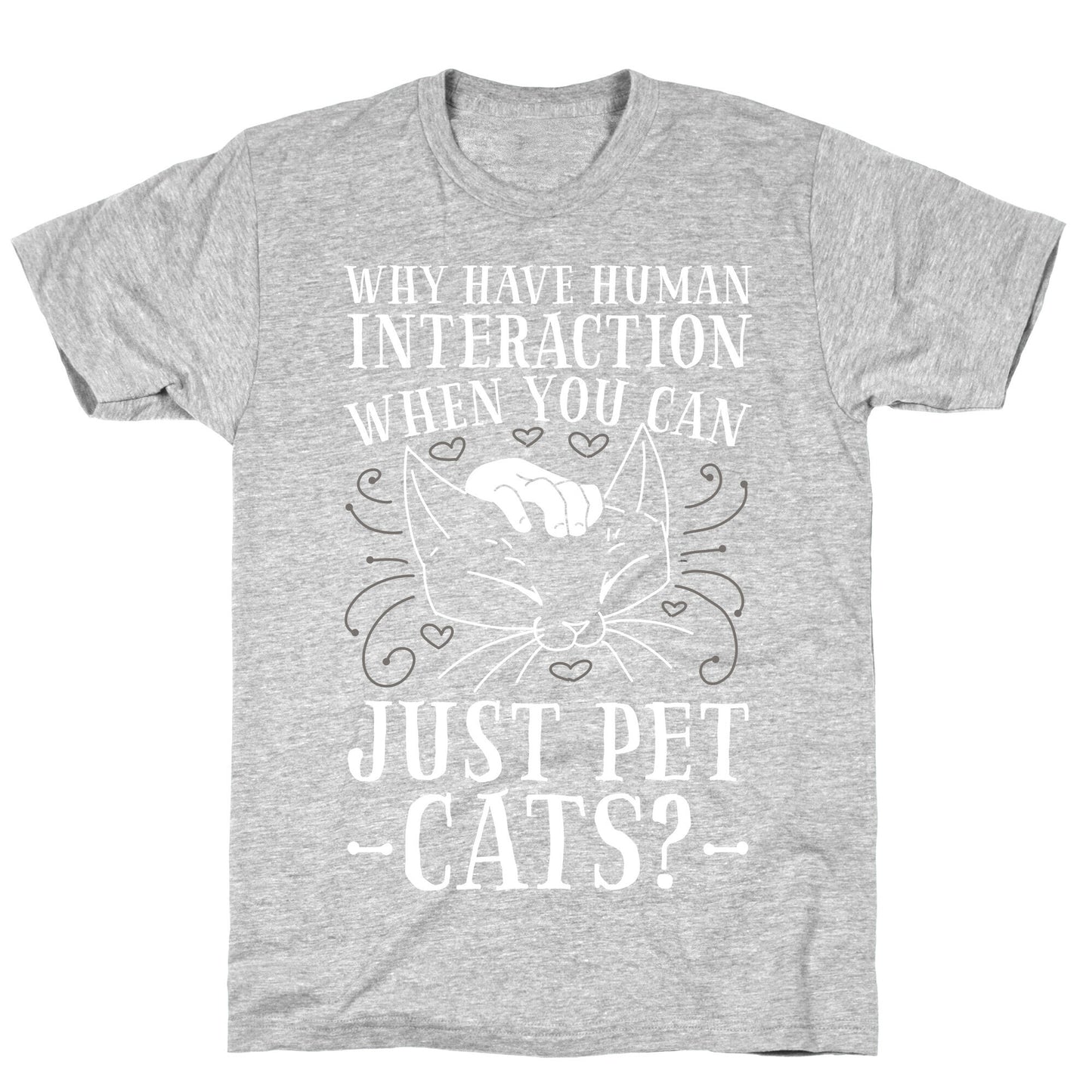 Why Have Human Interaction When you Can Just Pet Cats? T-Shirt